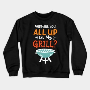 Why Are You All Up In My Grill Barbecue Crewneck Sweatshirt